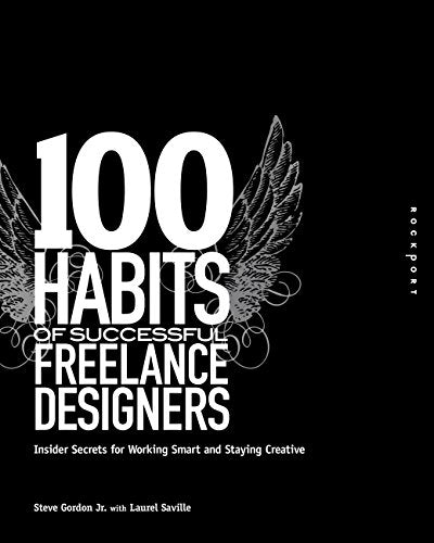 100 Habits of Successful Freelance Designers: Insider Secrets for Working Smart & Staying Creative