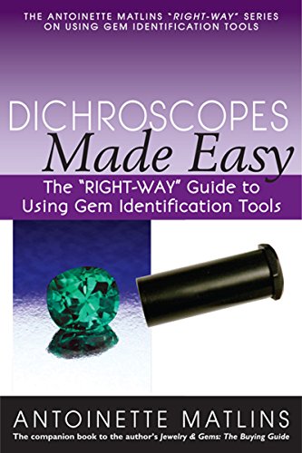 Dichroscopes Made Easy: The "RIGHT-WAY" Guide to Using Gem Identification Tools (The Antoinette Matlins "RIGHT-WAY" Series to Using Gem Identification Tools)