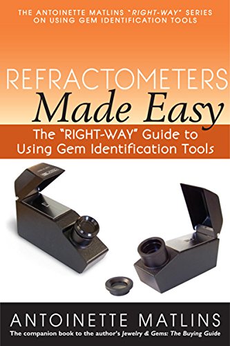 Refractometers Made Easy: The "RIGHT-WAY" Guide to Using Gem Identification Tools (The Antoinette Matlins "RIGHT-WAY" Series to Using Gem Identification Tools)