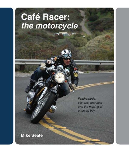 Cafe Racer: The Motorcycle: Featherbeds, clip-ons, rear-sets and the making of a ton-up boy