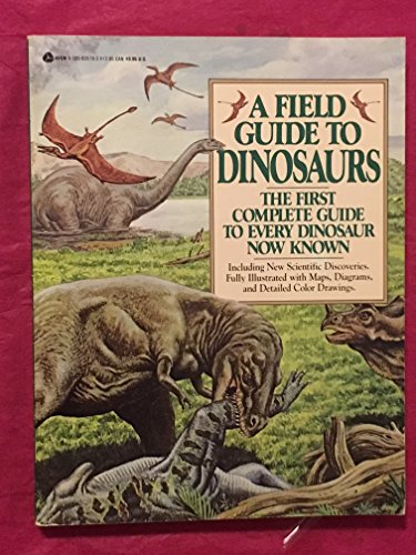 A Field Guide to Dinosaurs: The First Complete Guide to Every Dinosaur Now Known