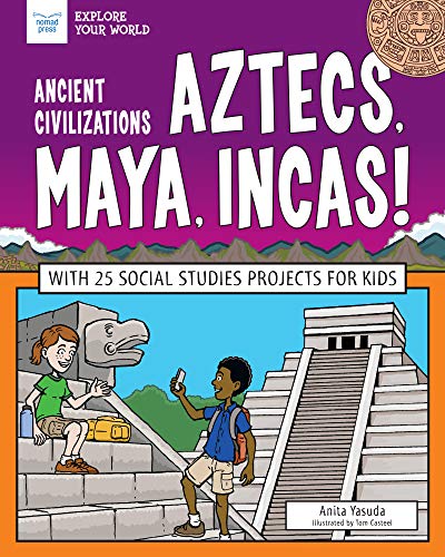 Ancient Civilizations: Aztecs, Maya, Incas!: With 25 Social Studies Projects for Kids (Explore Your World)
