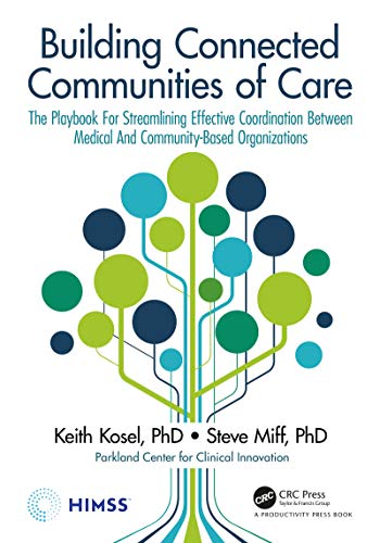 Building Connected Communities of Care: The Playbook For Streamlining Effective Coordination Between Medical And Community-Based Organizations (HIMSS Book Series)
