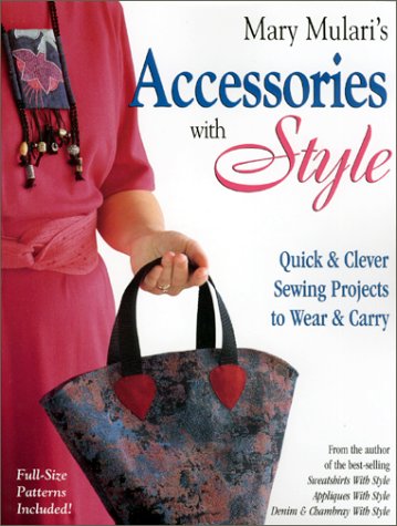 Mary Mulari's Accessories With Style: Quick & Clever Sewing Projects to Wear & Carry