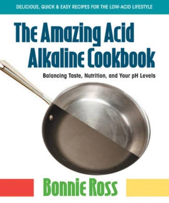 The Amazing Acid-Alkaline Cookbook: Balancing Taste, Nutrition, and Your pH Levels