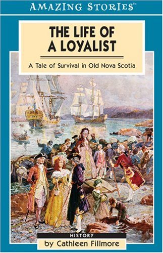 The Life of a Loyalist: A Tale of Survival in Old Nova Scotia (Amazing Stories)