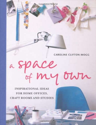 A Space of My Own: Inspirational Ideas for Home Offices, Craft Rooms Studies