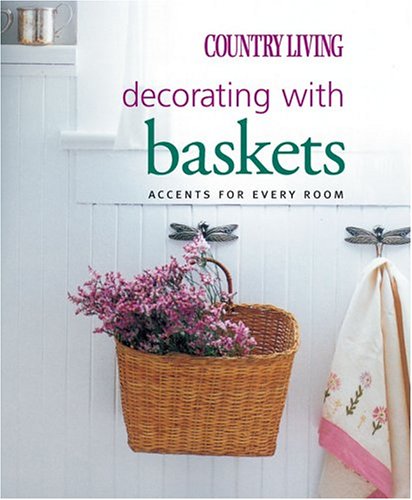 Country Living Decorating with Baskets: Accents for Every Room