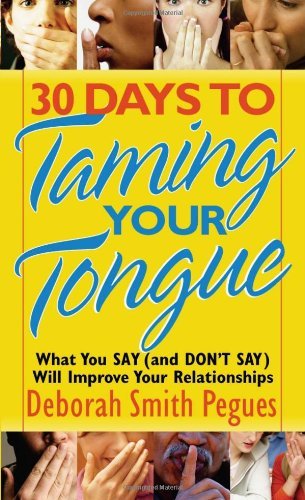 By Deborah Smith Pegues - 30 Days to Taming Your Tongue: What You Say (and Dont Say) Will Improve Your Relationships (3.2.2005)