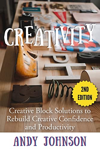 Creativity: Creative Block Solutions to Rebuild Creative Confidence and Productivity - 2nd Edition