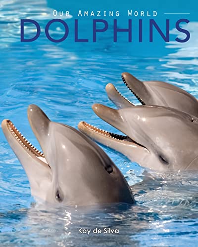 Dolphins: Amazing Pictures & Fun Facts on Animals in Nature (Our Amazing World Series)