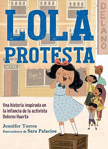 Lola protesta: Una historia inspirada en la infancia de Dolores Huerta / Lola Ou t Loud: Inspired by the Childhood of Activist Dolores Huerta (Spanish Edition)