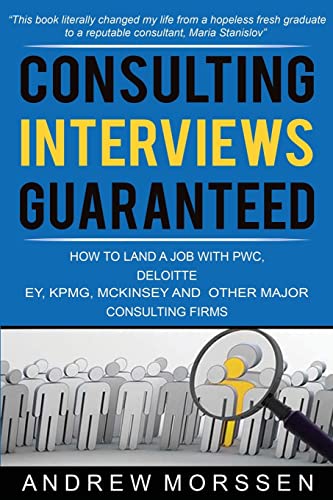 Consulting Interviews Guaranteed!: How to land a job with PwC, Deloitte, EY, KPMG, McKinsey and any other major consulting firms