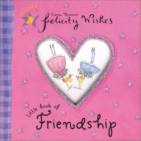 Felicity Wishes Little Book of Friendship (Emma Thomsons Felicity Wishes)