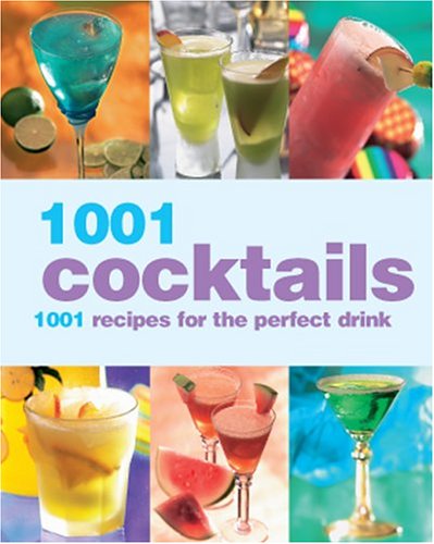 1001 Cocktails: 1001 Recipes for the Perfect Drink