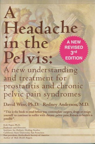 A Headache in the Pelvis: A New Understanding and Treatment for Prostatitis and Chronic Pelvic Pain Syndromes, 3rd Edition