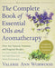 The Complete Book of Essential Oils and Aromatherapy, Revised and Expanded: Over 800 Natural, Nontoxic, and Fragrant Recipes to Create Health, Beauty, and Safe Home and Work Environments