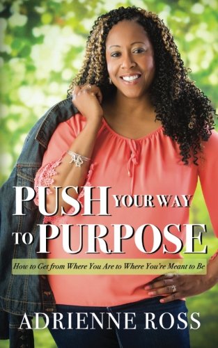 Push Your Way to Purpose: How to Get from Where You Are to Where You're Meant to Be