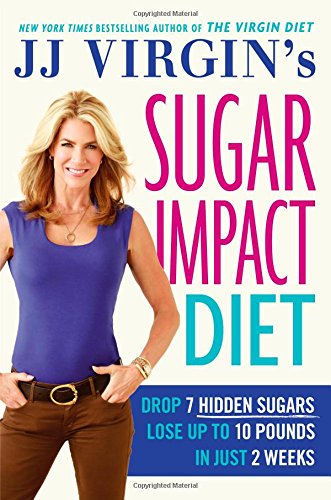 JJ Virgin's Sugar Impact Diet: Drop 7 Hidden Sugars, Lose Up to 10 Pounds in Just 2 Weeks