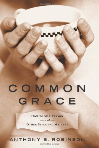 Common Grace: How to Be a Person and Other Spiritual Matters