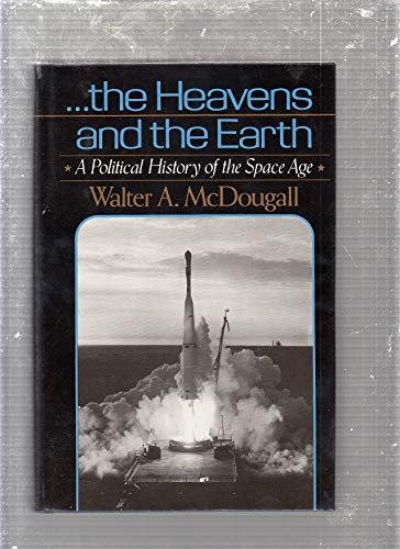 ... The Heavens and the Earth: A Political History of the Space Age