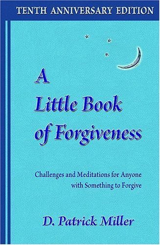 A Little Book of Forgiveness: Challenges and Meditations for Anyone with Something to Forgive