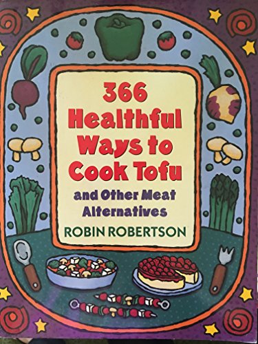 366 Healthful Ways to Cook Tofu and Other Meat Alternatives
