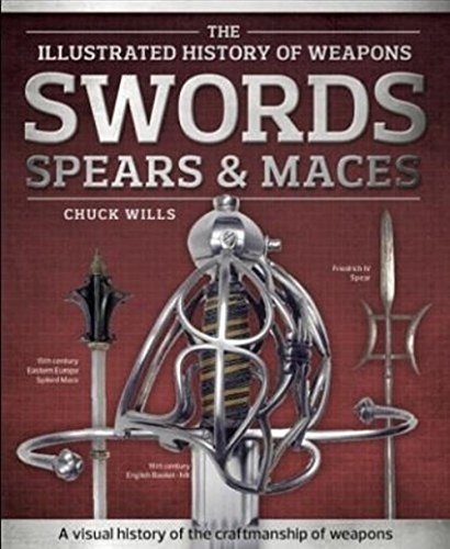 Swords, Spears & Maces (Illustrated History of Weapons)