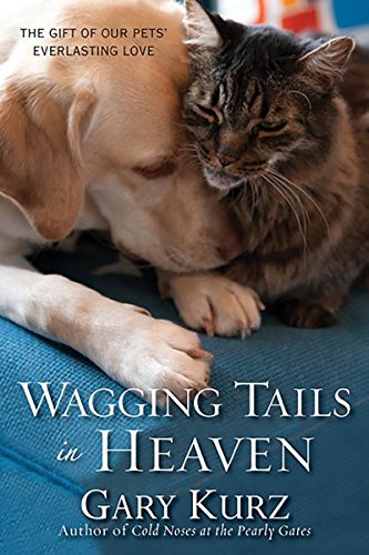 Wagging Tails in Heaven: The Gift Of Our Pets Everlasting Love