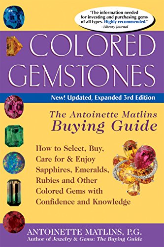 Colored Gemstones, 3rd Edition: The Antoinette Matlins Buying Guide--How to Select, Buy, Care for & Enjoy Sapphires, Emeralds, Rubies and Other Colored Gems With Confidence and Knowl