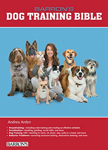 B.E.S. Dog Training Bible: A Complete Guide to Understanding and Training Your New Puppy or Dogs at Any Age Written by a Certified Dog Trainer (B.E.S. Dog Bibles Series)