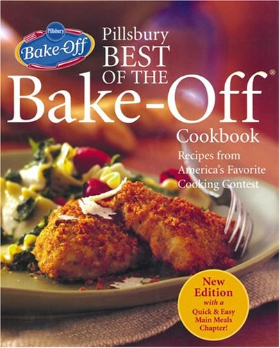Pillsbury Best Of The Bake-off Cookbook: Recipes From America's Favorite Cooking Contest, New Edition With A Quick & Easy Main Meals Chapter!