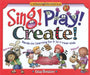 Sing! Play! Create!: Hands-on Learning for 3- to 7-year-olds (Little Hands Books)