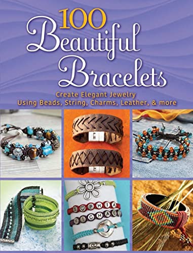 100 Beautiful Bracelets: Create Elegant Jewelry Using Beads, String, Charms, Leather, and more (Dover Jewelry and Metalwork)