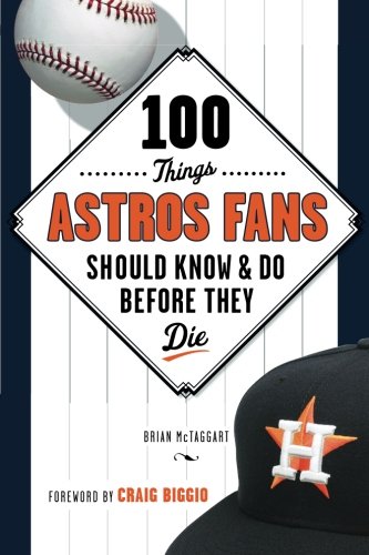 100 Things Astros Fans Should Know & Do Before They Die (100 Things...Fans Should Know)