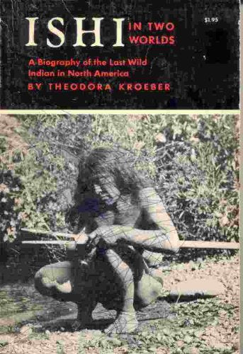 Ishi in Two Worlds: a Biography of the Last Wild Indian in North America