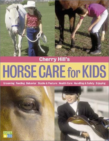 Cherry Hill's Horse Care for Kids: Grooming, Feeding, Behavior, Stable & Pasture, Health Care, Handling & Safety, Enjoying
