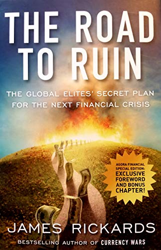 The Road to Ruin: The Global Elites' Secret Plan For the Next Financial Crisis