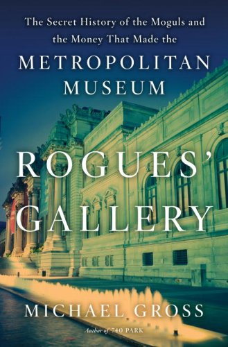Rogues' Gallery: The Secret History of the Moguls and the Money That Made the Metropolitan Museum
