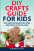 DIY Crafts Guide for Kids: Easy and Fun Holiday Patterns and Projects For All Ages