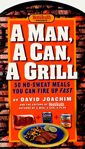 A Man, a Can, a Grill: 50 No-Sweat Meals You Can Fire Up Fast: A Cookbook