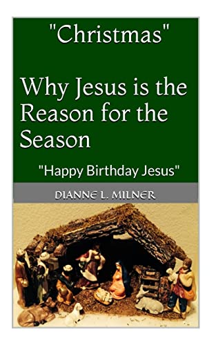"Christmas" Why Jesus is the Reason for the Season: Happy Birthday Jesus