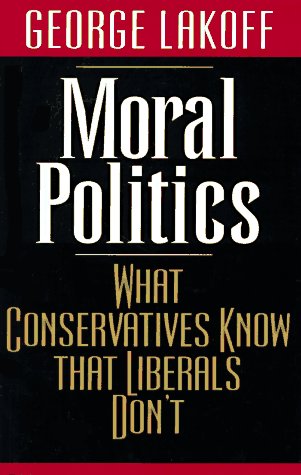 Moral Politics: What Conservatives Know That Liberals Don't
