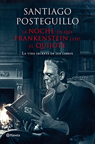La noche en que Frankenstein ley el Quijote: La vida secreta de los libros