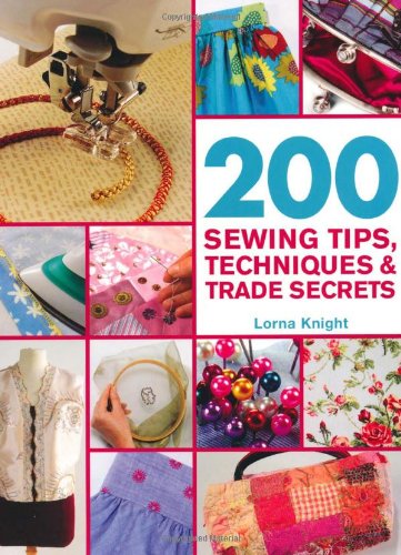 200 Sewing Tips, Techniques & Trade Secrets: An Indispensable Compendium of Technical Know-How and Troubleshooting Tips (200 Tips, Techniques & Trade Secrets)