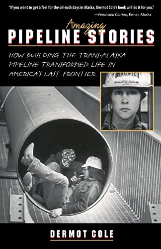 Amazing Pipeline Stories: How Building the Trans-Alaska Pipeline Transformed Life in America's Last Frontier