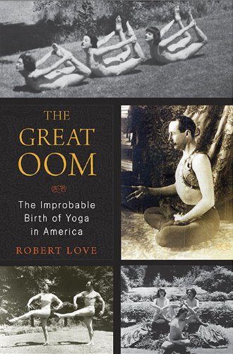 The Great Oom: The Improbable Birth of Yoga in America