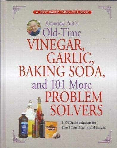 Grandma Putt's Old-Time Vinegar, Garlic, Baking Soda, and 101 More Problem Solvers: 2,500 Super Solutions for Your Home, Health, and Garden