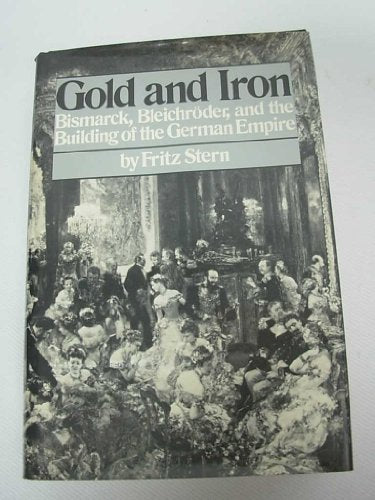 Gold and Iron: Bismarck, Bleichroder and the Building of the German Empire