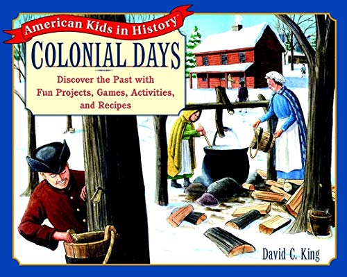 Colonial Days: Discover the Past with Fun Projects, Games, Activities, and Recipes